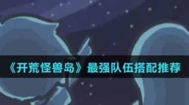 开荒怪兽岛队伍搭配推荐