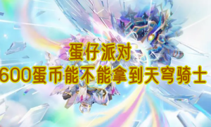 蛋仔派对600蛋币能不能拿到天穹骑士