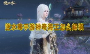 逆水寒手游神奇海王怎么解锁