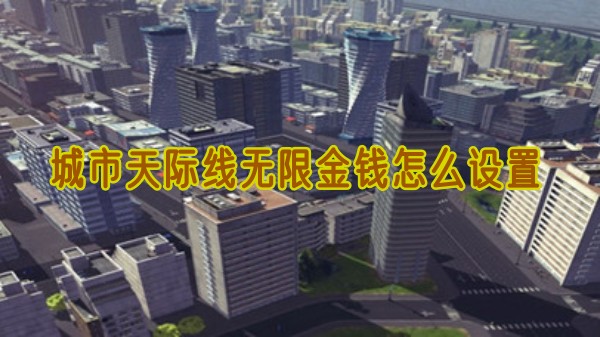 城市天际线无限金钱怎么设置