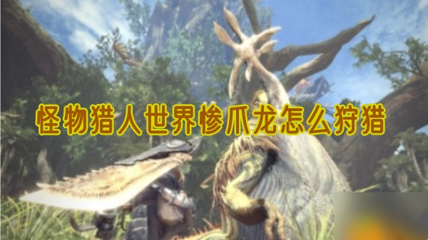 怪物猎人世界惨爪龙怎么狩猎