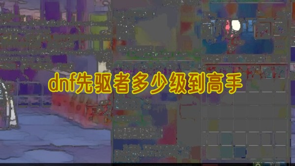 dnf先驱者多少级到高手
